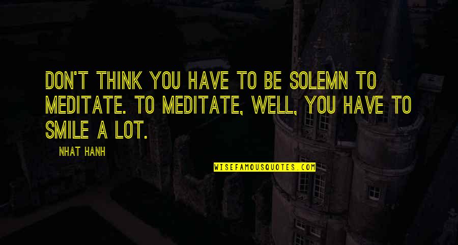 Doldum Quotes By Nhat Hanh: Don't think you have to be solemn to Doldum Quotes By Nhat Hanh: Don't think you have to be solemn to