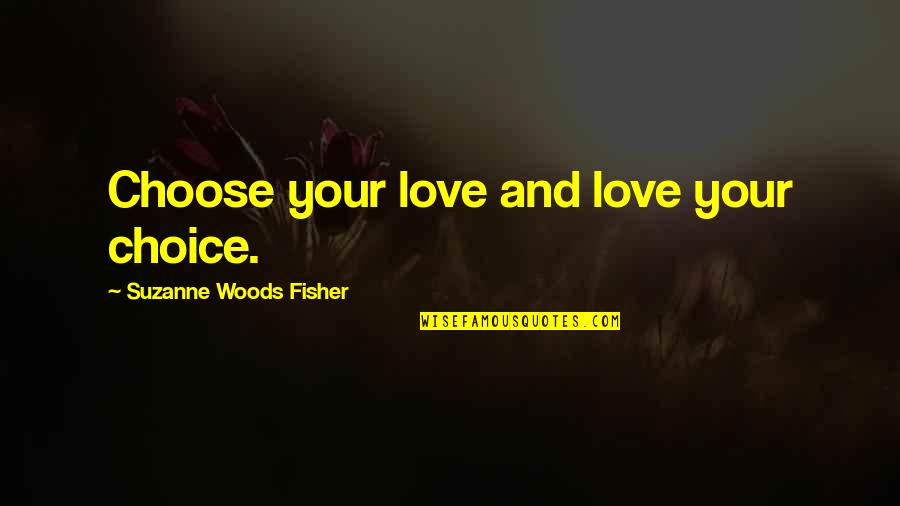 Doldy Quotes By Suzanne Woods Fisher: Choose your love and love your choice.
