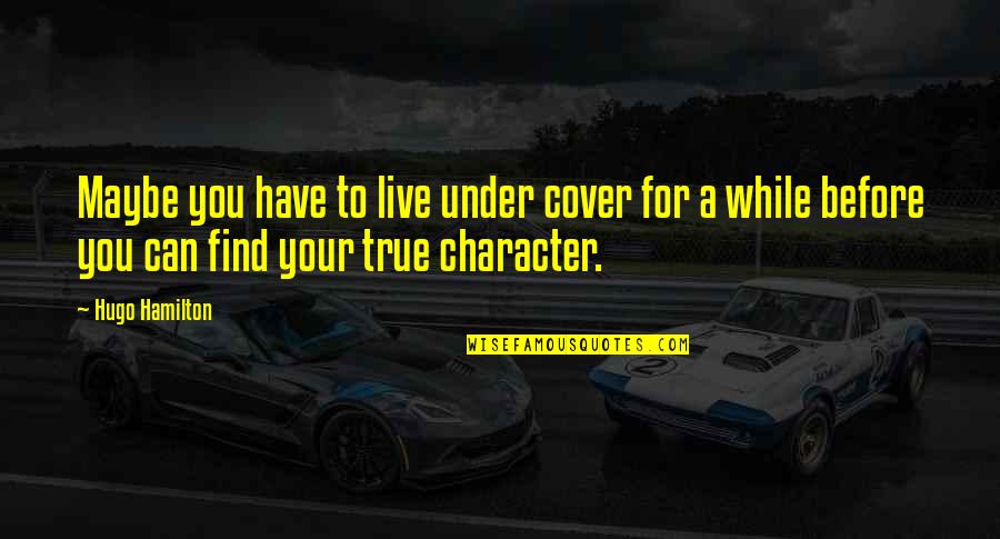 Dole Alov Jana Quotes By Hugo Hamilton: Maybe you have to live under cover for Dole Alov Jana Quotes By Hugo Hamilton: Maybe you have to live under cover for