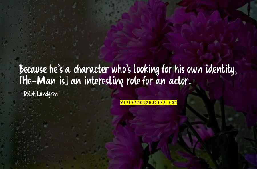 Dole Bludgers Quotes By Dolph Lundgren: Because he's a character who's looking for his Dole Bludgers Quotes By Dolph Lundgren: Because he's a character who's looking for his