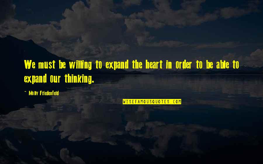 Dole Bludgers Quotes By Molly Friedenfeld: We must be willing to expand the heart Dole Bludgers Quotes By Molly Friedenfeld: We must be willing to expand the heart