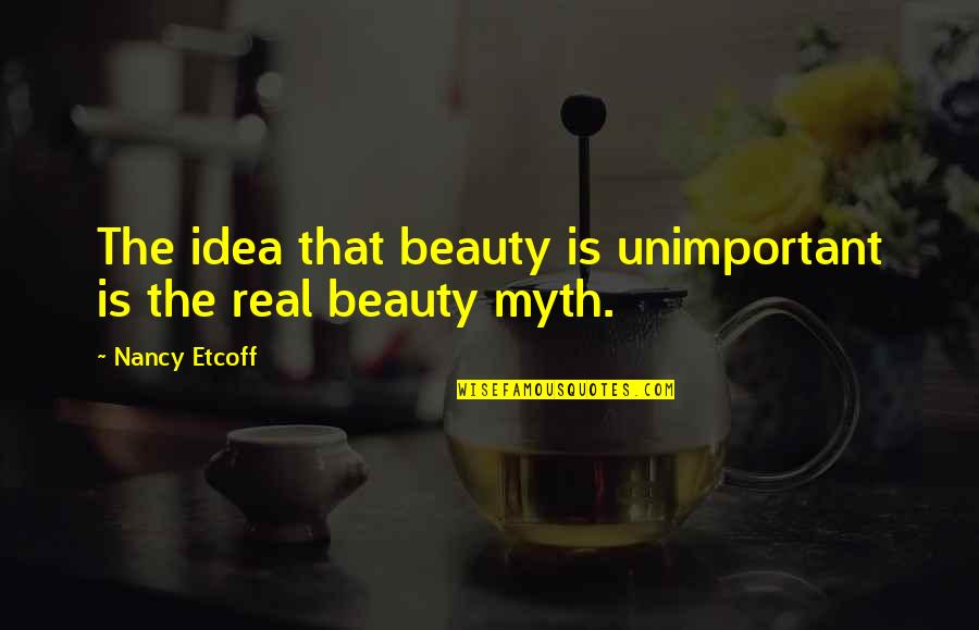 Dole Bludgers Quotes By Nancy Etcoff: The idea that beauty is unimportant is the