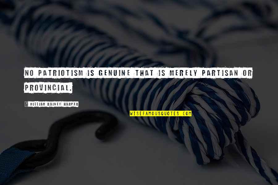 Dolecki Chiropractic Quotes By William Rainey Harper: No patriotism is genuine that is merely partisan