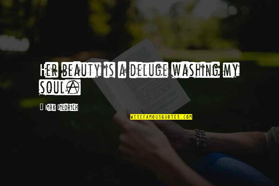 Dolefully Desired Quotes By Kirk Diedrich: Her beauty is a deluge washing my soul. Dolefully Desired Quotes By Kirk Diedrich: Her beauty is a deluge washing my soul.
