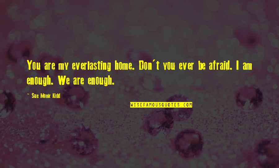 Dolefully Desired Quotes By Sue Monk Kidd: You are my everlasting home. Don't you ever