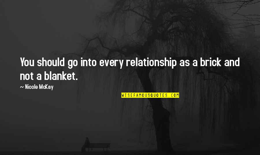 Dolefully Quotes By Nicole McKay: You should go into every relationship as a
