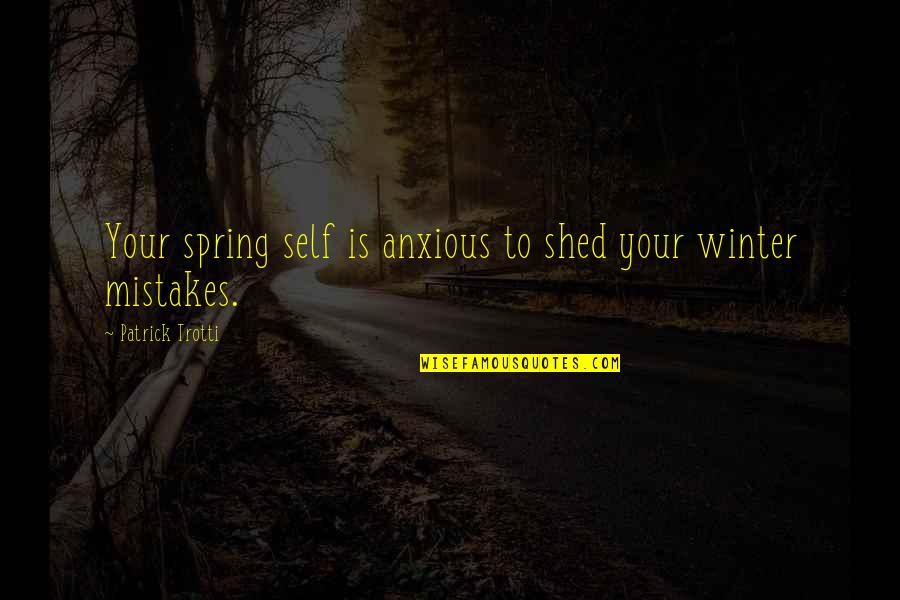Dolefully Quotes By Patrick Trotti: Your spring self is anxious to shed your