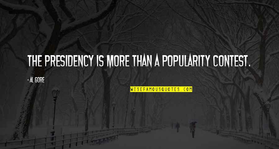 Dolejsi Quotes By Al Gore: The presidency is more than a popularity contest.