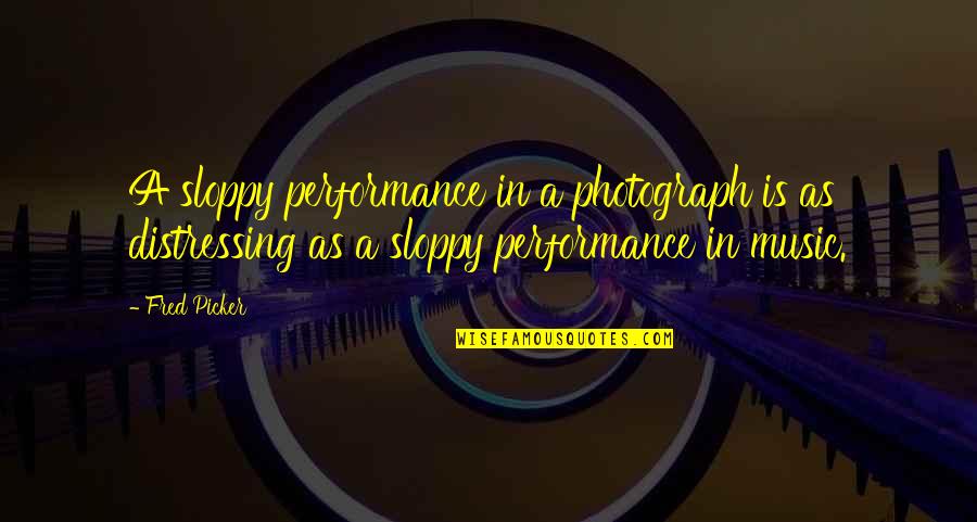 Dolejsi Quotes By Fred Picker: A sloppy performance in a photograph is as Dolejsi Quotes By Fred Picker: A sloppy performance in a photograph is as