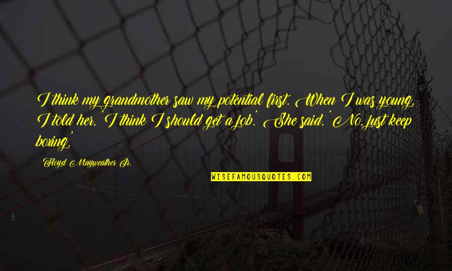 Dolejska Quotes By Floyd Mayweather Jr.: I think my grandmother saw my potential first.