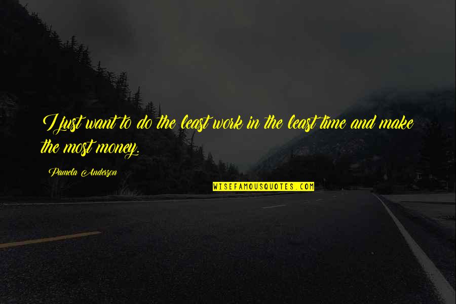 Dolenec Franjo Quotes By Pamela Anderson: I just want to do the least work