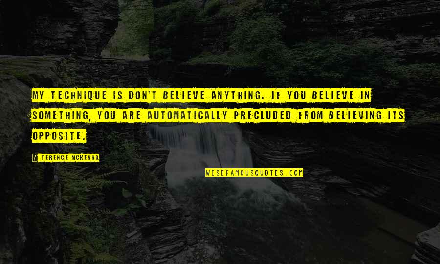 Dolenec Franjo Quotes By Terence McKenna: My technique is don't believe anything. If you Dolenec Franjo Quotes By Terence McKenna: My technique is don't believe anything. If you