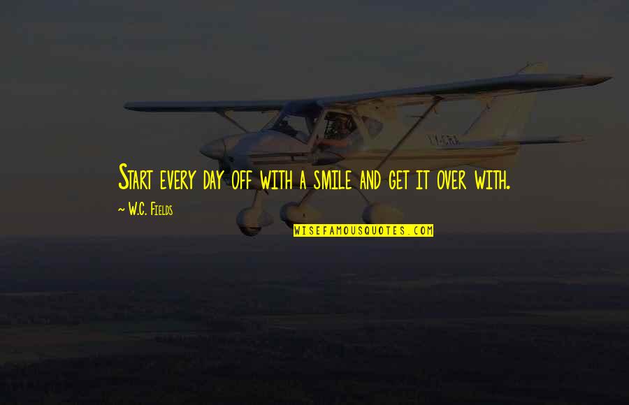 Dolenec Franjo Quotes By W.C. Fields: Start every day off with a smile and Dolenec Franjo Quotes By W.C. Fields: Start every day off with a smile and