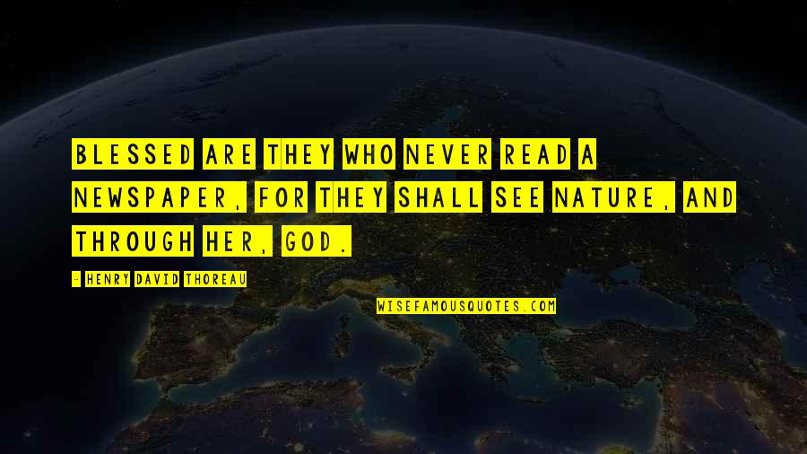 Dolenga Dolenga Quotes By Henry David Thoreau: Blessed are they who never read a newspaper,