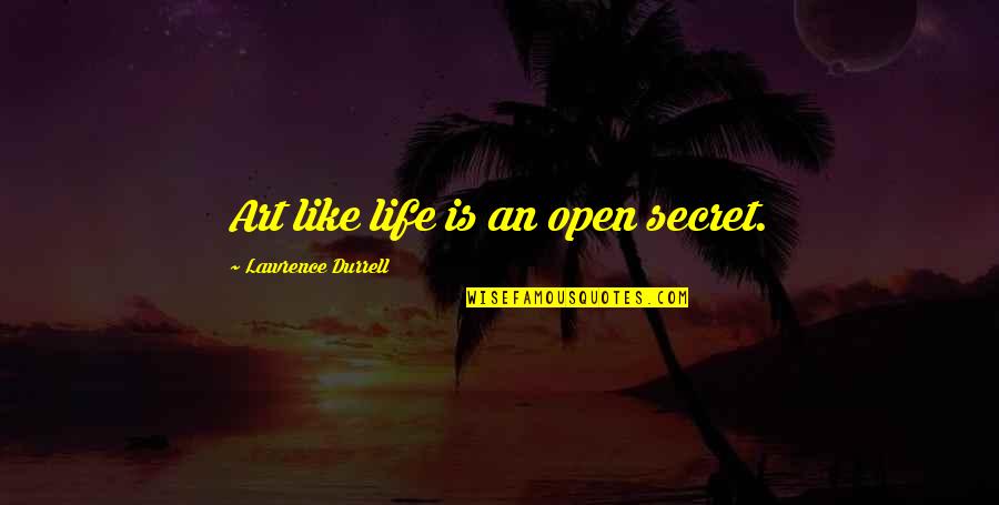 Dolens Latin Quotes By Lawrence Durrell: Art like life is an open secret.