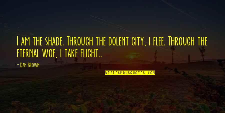 Dolent Quotes By Dan Brown: I am the shade. Through the dolent city,