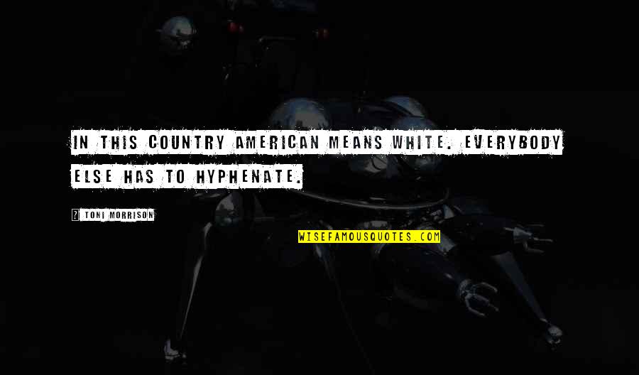 Dolenz Jones Quotes By Toni Morrison: In this country American means white. Everybody else