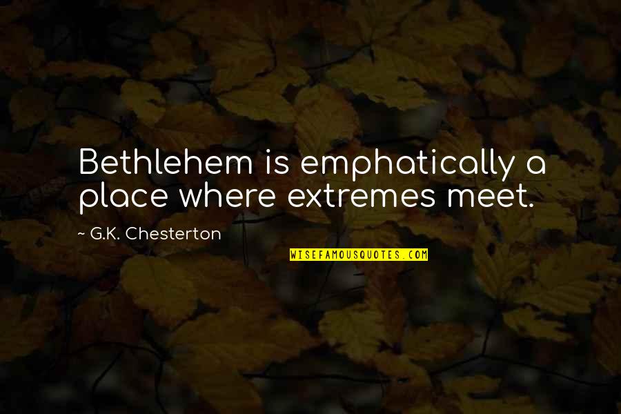 Dolenz Sings Quotes By G.K. Chesterton: Bethlehem is emphatically a place where extremes meet.