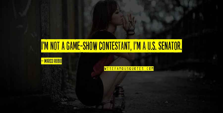 Doleo Ergo Quotes By Marco Rubio: I'm not a game-show contestant, I'm a U.S.