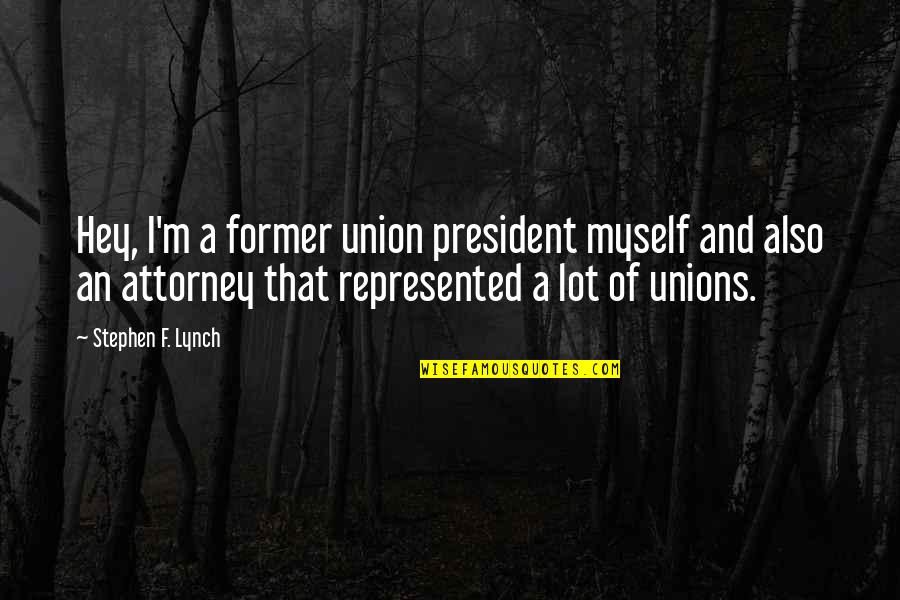 Dolere Quotes By Stephen F. Lynch: Hey, I'm a former union president myself and
