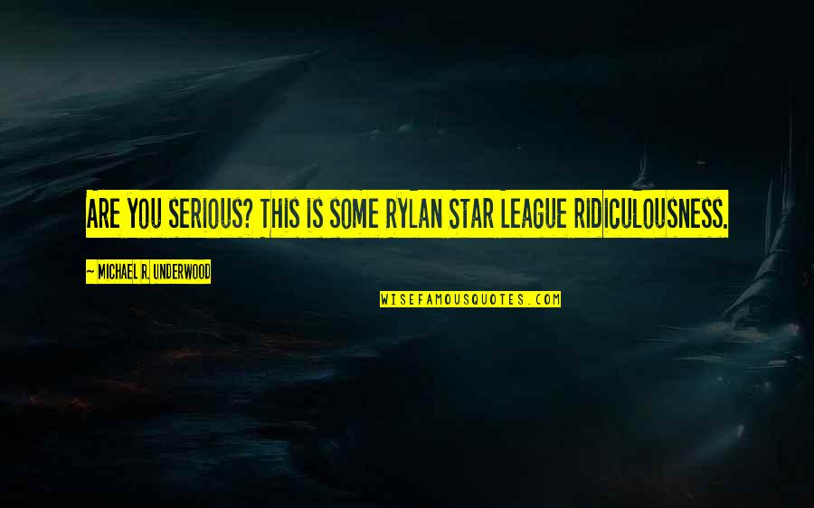 Dolerio Quotes By Michael R. Underwood: Are you serious? This is some Rylan Star