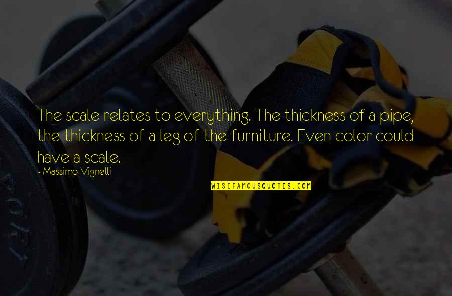Doleris Quotes By Massimo Vignelli: The scale relates to everything. The thickness of Doleris Quotes By Massimo Vignelli: The scale relates to everything. The thickness of