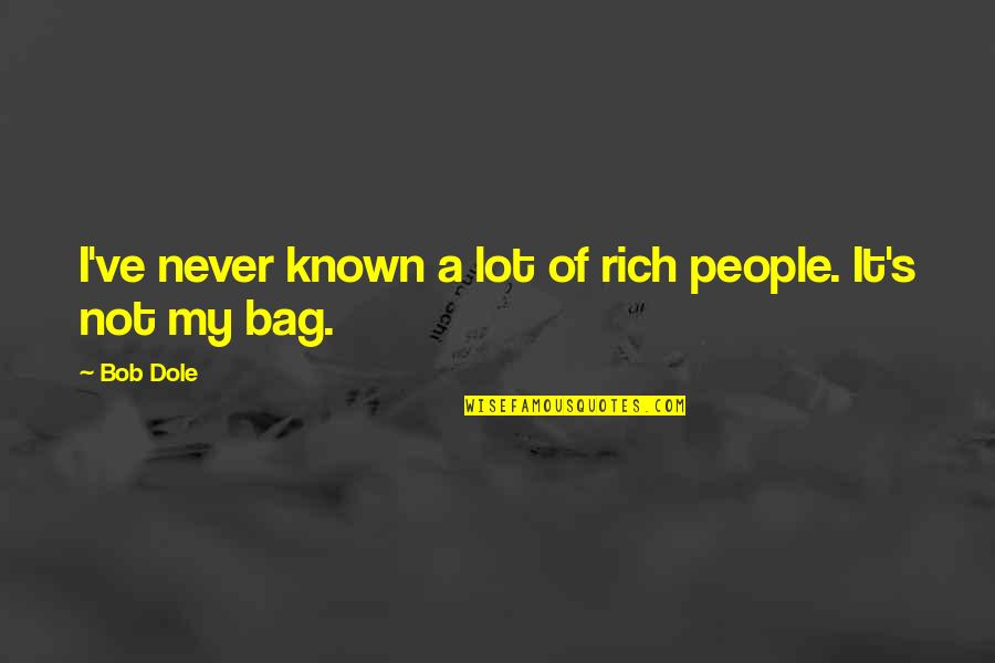 Dole's Quotes By Bob Dole: I've never known a lot of rich people.