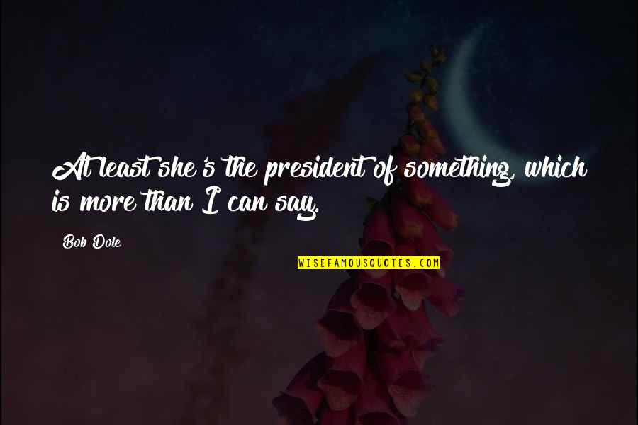 Dole's Quotes By Bob Dole: At least she's the president of something, which
