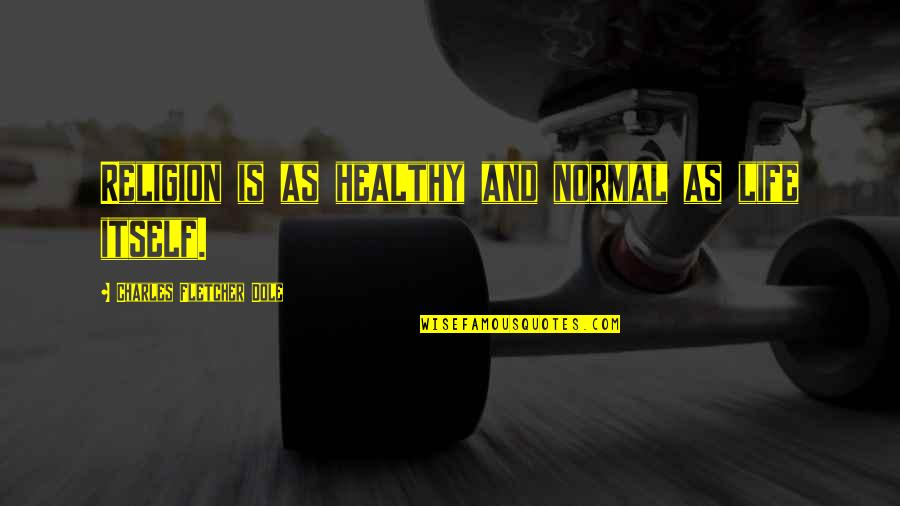 Dole's Quotes By Charles Fletcher Dole: Religion is as healthy and normal as life Dole's Quotes By Charles Fletcher Dole: Religion is as healthy and normal as life