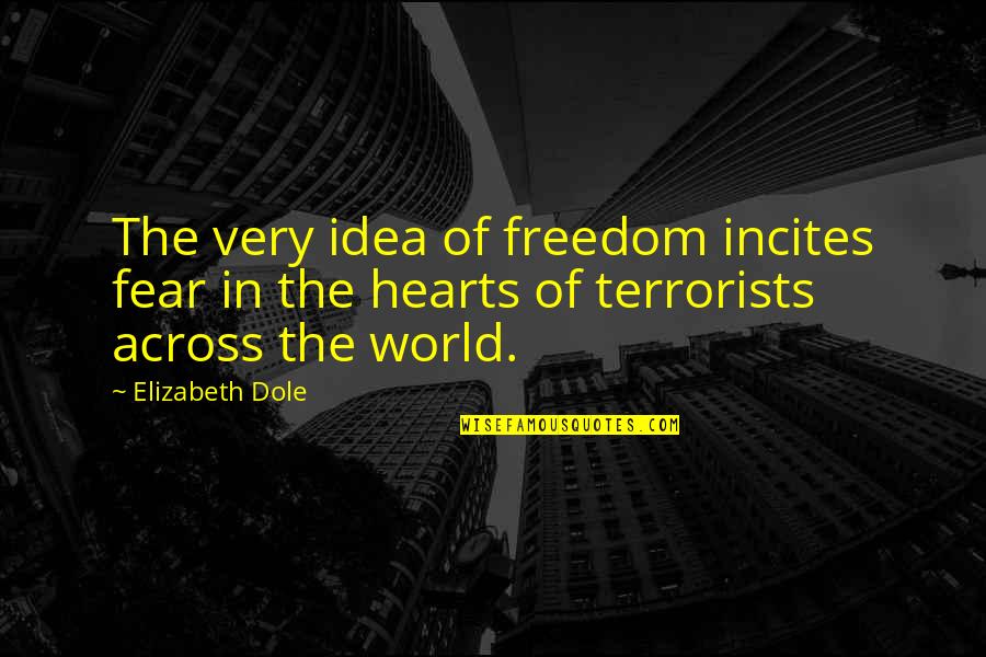 Dole's Quotes By Elizabeth Dole: The very idea of freedom incites fear in Dole's Quotes By Elizabeth Dole: The very idea of freedom incites fear in