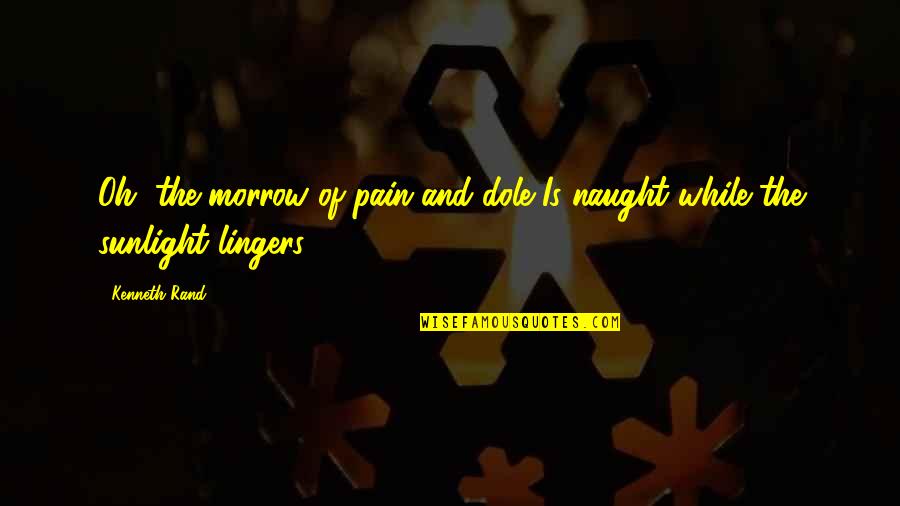 Dole's Quotes By Kenneth Rand: Oh, the morrow of pain and dole Is