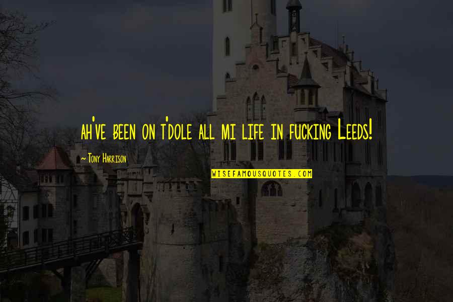 Dole's Quotes By Tony Harrison: ah've been on t'dole all mi life in Dole's Quotes By Tony Harrison: ah've been on t'dole all mi life in