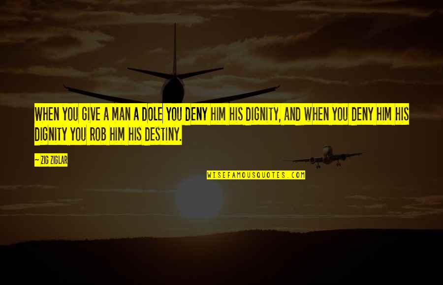 Dole's Quotes By Zig Ziglar: When you give a man a dole you Dole's Quotes By Zig Ziglar: When you give a man a dole you