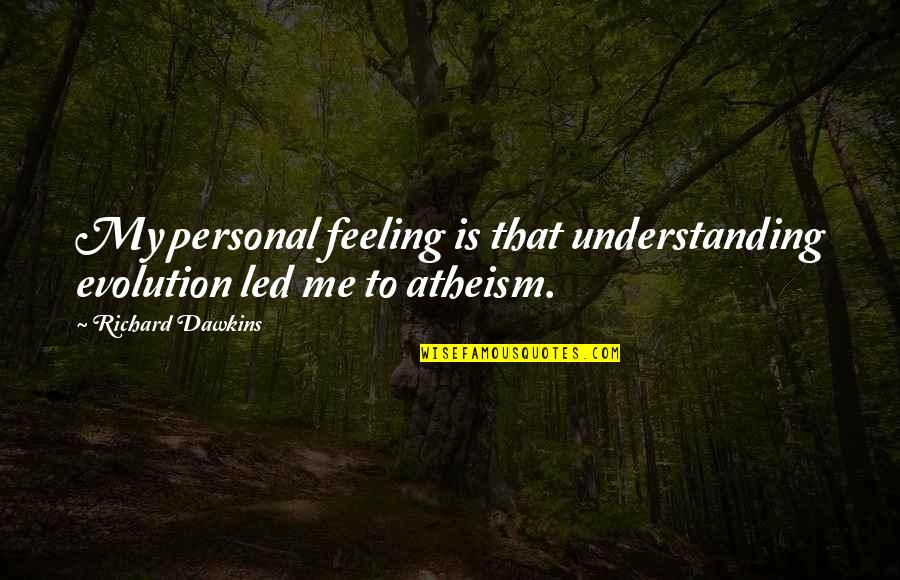 Dolet Hills Quotes By Richard Dawkins: My personal feeling is that understanding evolution led