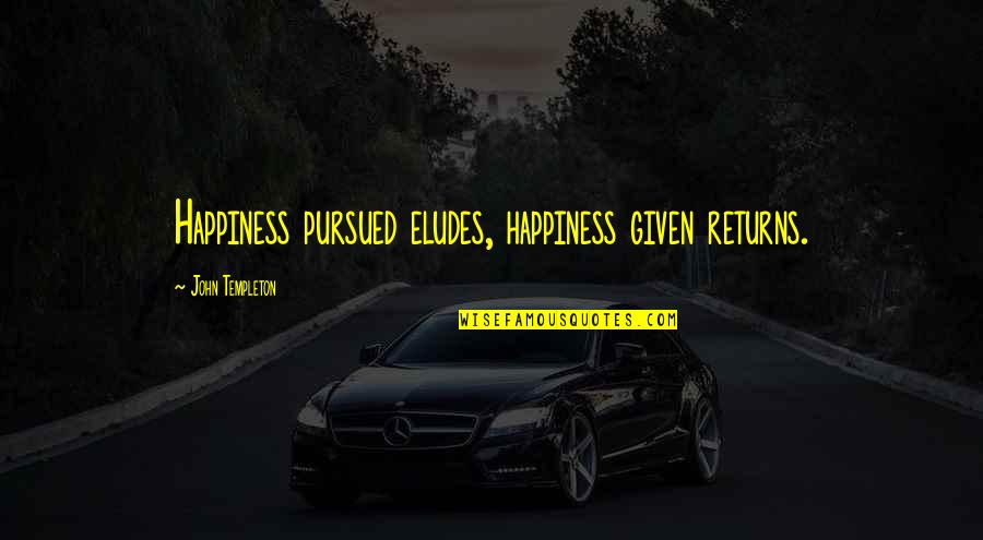 Dolette Quotes By John Templeton: Happiness pursued eludes, happiness given returns.