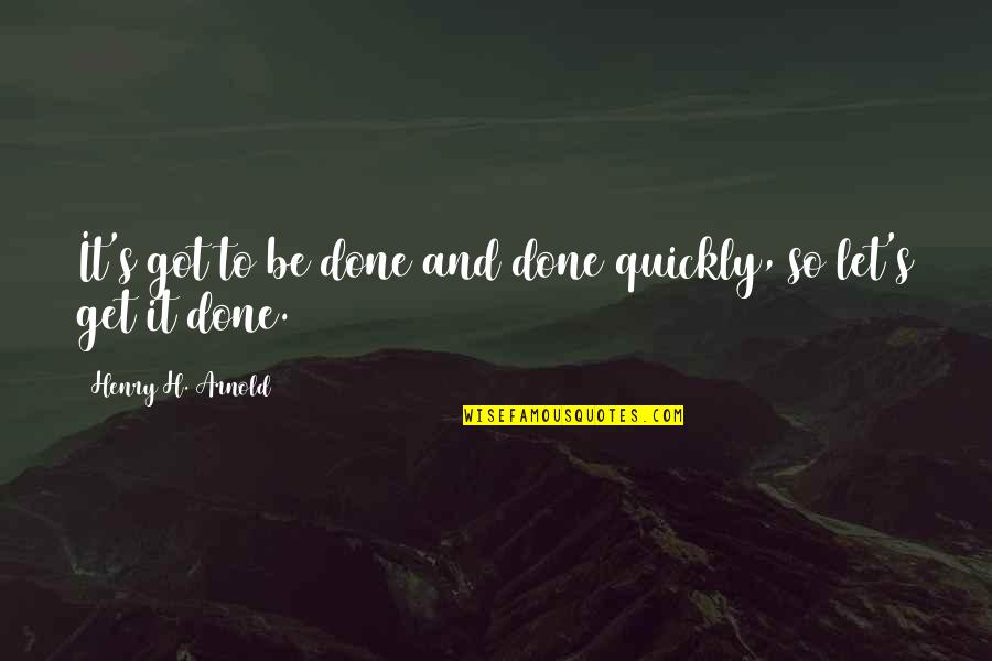 Dolf Brouwers Quotes By Henry H. Arnold: It's got to be done and done quickly,