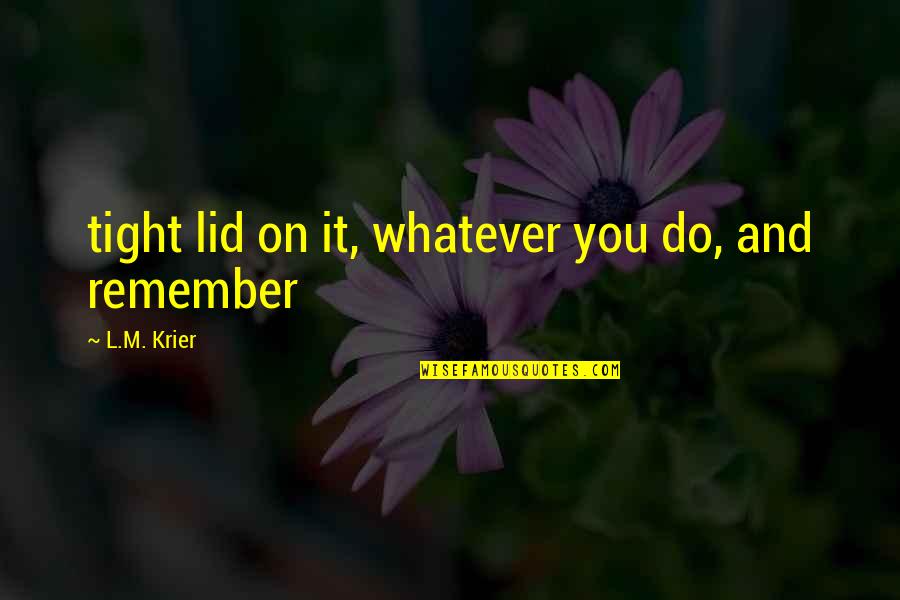 Dolf De Roos Quotes By L.M. Krier: tight lid on it, whatever you do, and