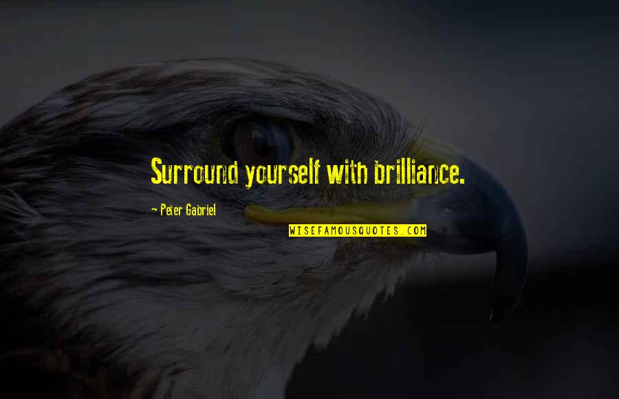 Dolf Quotes By Peter Gabriel: Surround yourself with brilliance.