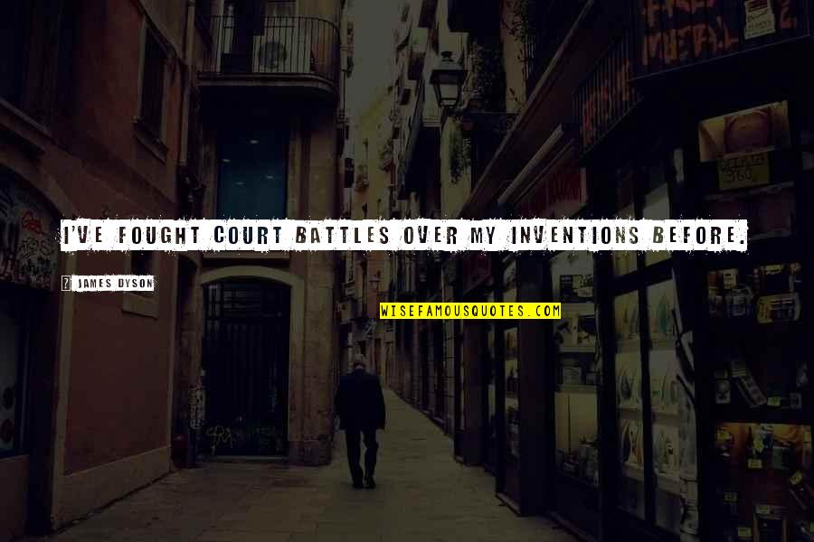 Dolgans Quotes By James Dyson: I've fought court battles over my inventions before. Dolgans Quotes By James Dyson: I've fought court battles over my inventions before.