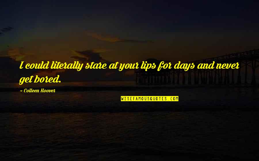 Dolgins Quotes By Colleen Hoover: I could literally stare at your lips for