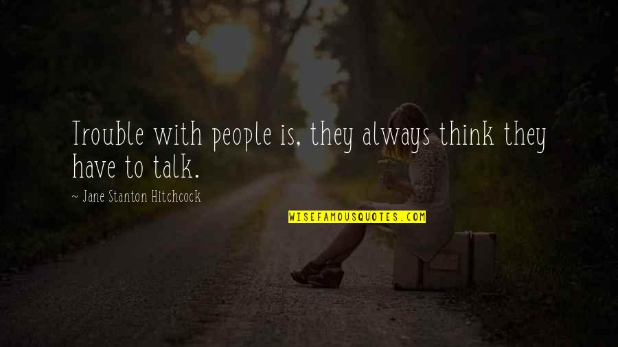 Dolgner Tony Quotes By Jane Stanton Hitchcock: Trouble with people is, they always think they Dolgner Tony Quotes By Jane Stanton Hitchcock: Trouble with people is, they always think they