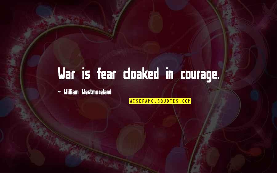 Dolgor Baatar Quotes By William Westmoreland: War is fear cloaked in courage.