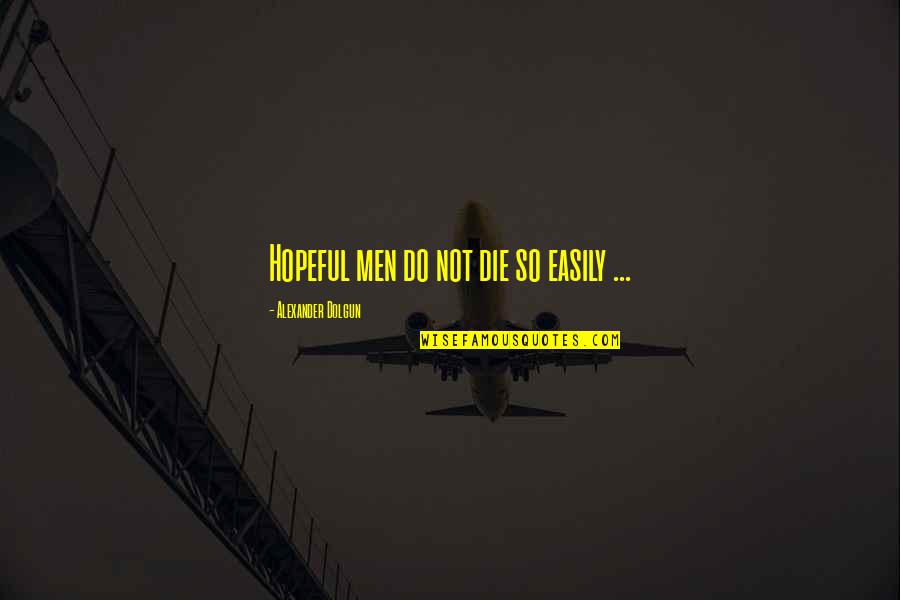 Dolgun Quotes By Alexander Dolgun: Hopeful men do not die so easily ...