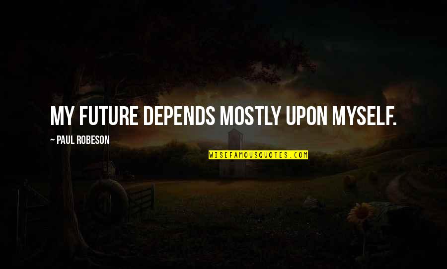 Dolido In Spanish Quotes By Paul Robeson: My future depends mostly upon myself. Dolido In Spanish Quotes By Paul Robeson: My future depends mostly upon myself.
