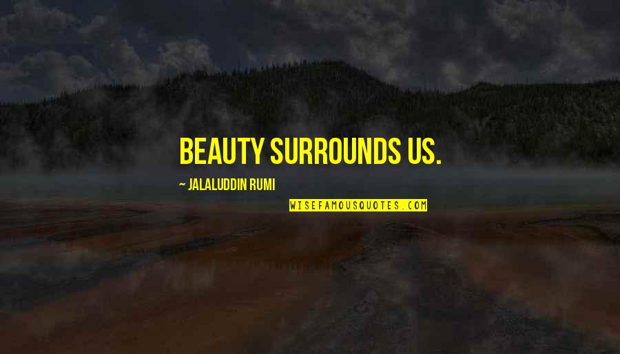Dolientes Quotes By Jalaluddin Rumi: Beauty surrounds us.