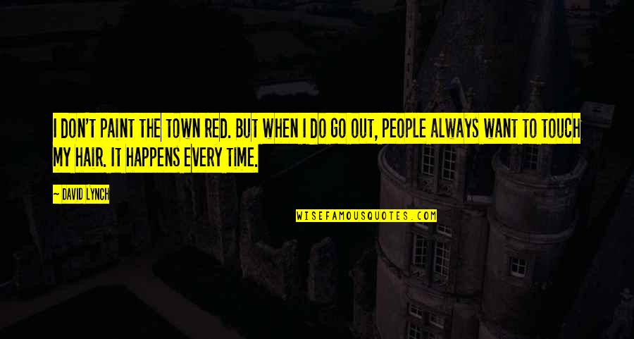 Dolina Charlotty Quotes By David Lynch: I don't paint the town red. But when Dolina Charlotty Quotes By David Lynch: I don't paint the town red. But when