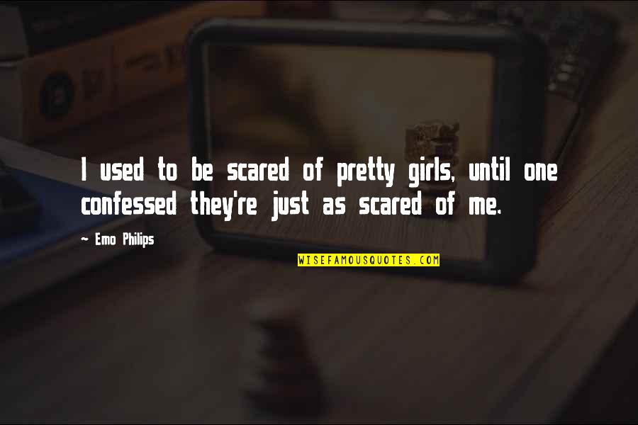 Doling Quotes By Emo Philips: I used to be scared of pretty girls,