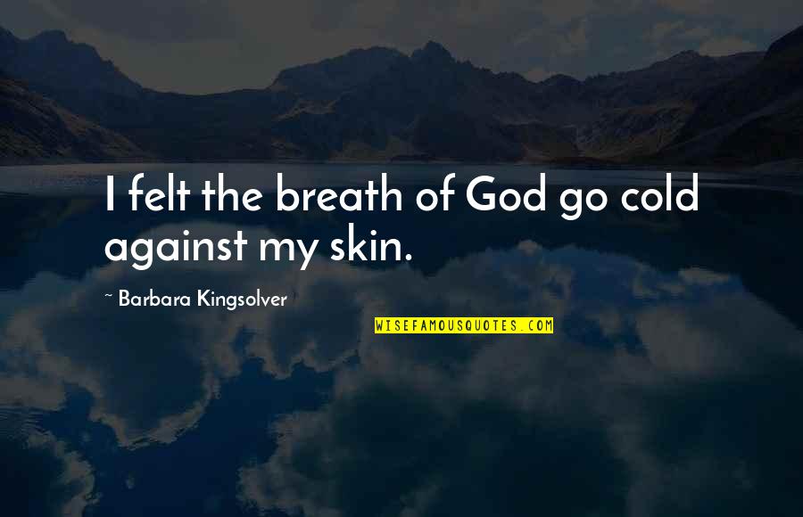 Dolinskas Quotes By Barbara Kingsolver: I felt the breath of God go cold