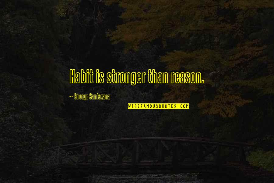 Doliolum Quotes By George Santayana: Habit is stronger than reason.