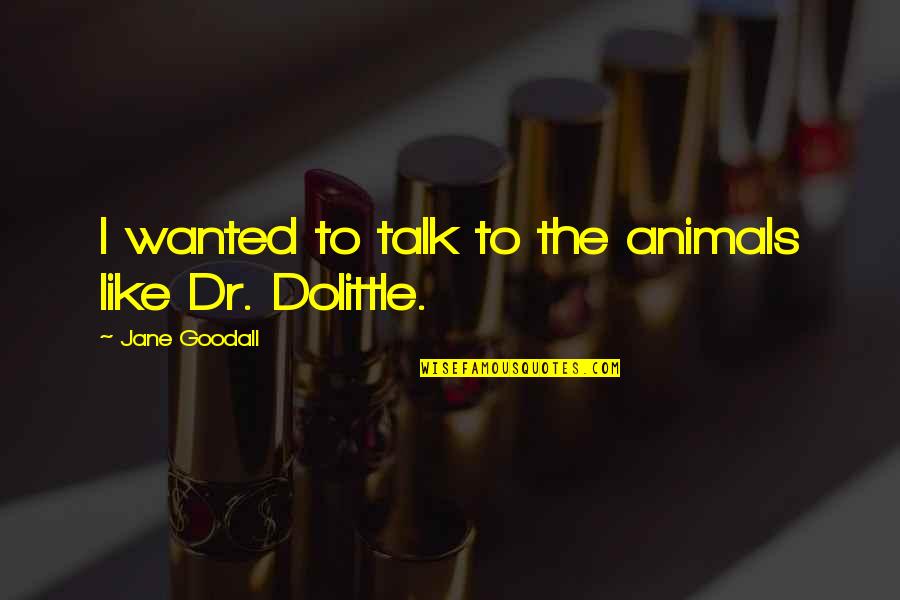Dolittle Quotes By Jane Goodall: I wanted to talk to the animals like